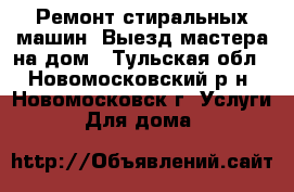 Ремонт стиральных машин. Выезд мастера на дом - Тульская обл., Новомосковский р-н, Новомосковск г. Услуги » Для дома   